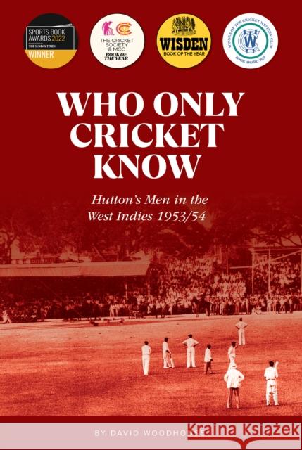 Who Only Cricket Know: Hutton's Men in the West Indies 1953/54 David Woodhouse 9781915237330