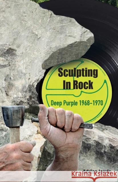 Sculpting In Rock: Deep Purple 1968-70 Adrian Jarvis 9781915246066