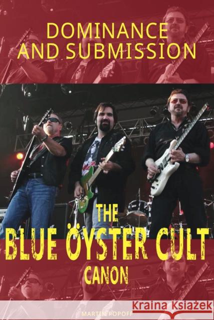 Dominance and Submission: The Blue Oyster Cult Canon Martin Popoff 9781915246325 Wymer Publishing