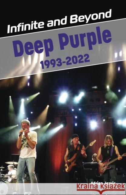 Infinite and Beyond: Deep Purple 1993-2022 Adrian Jarvis 9781915246387