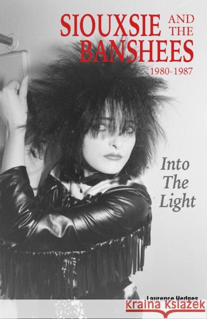 Into The Light: Siouxsie And The Banshees 1980-1987 Laurence Hedges 9781915246585 Wymer Publishing