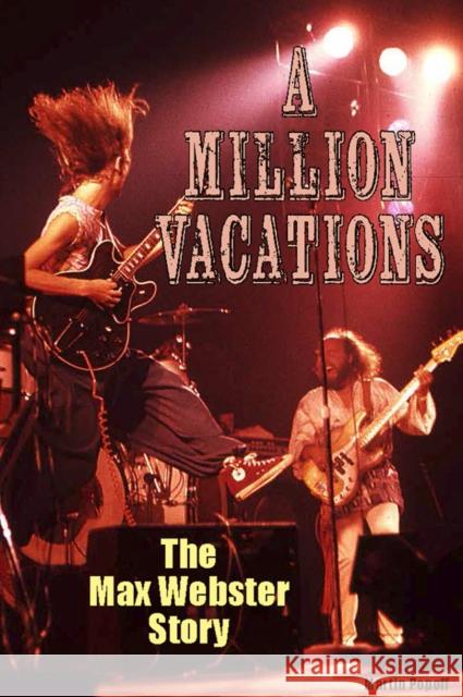 A Million Vacations: The Max Webster Story Martin Popoff 9781915246844 Wymer Publishing