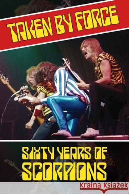 Taken by Force: Sixty Years of Scorpions Martin Popoff 9781915246882 Wymer Publishing