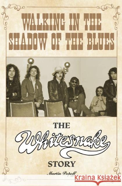 Walking in the Shadow of the Blues: The Whitesnake Story Martin Popoff 9781915246899 Wymer Publishing