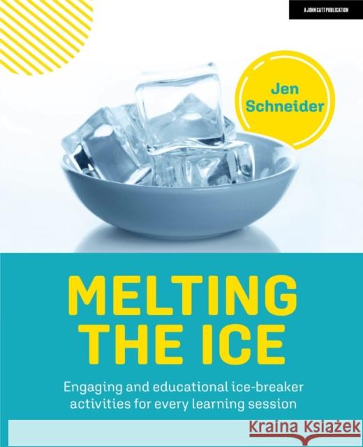Melting the Ice: Engaging and Educational Ice-Breaker Activities for Every Learning Session Schneider, Jen 9781915261038 John Catt Educational Ltd