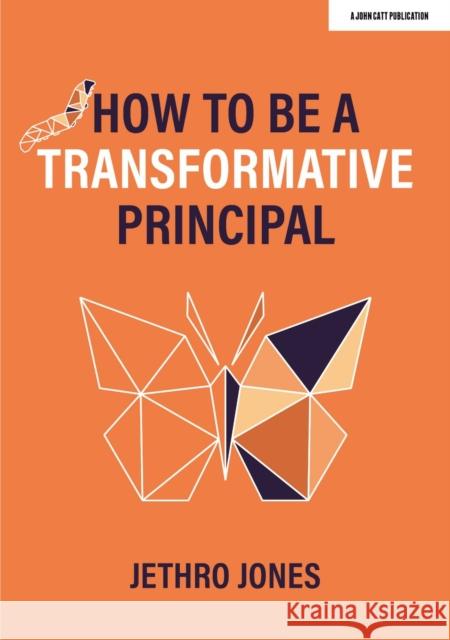 How to be a Transformative Principal Jethro Jones 9781915261090 Hodder Education