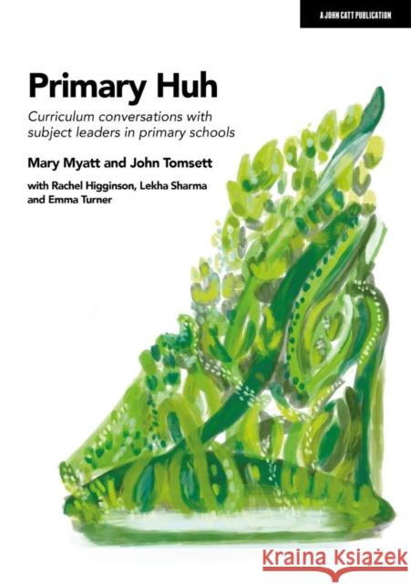 Primary Huh: Curriculum conversations with subject leaders in primary schools Mary Myatt 9781915261151 Hodder Education