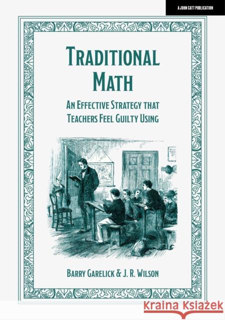 Traditional Math: An Effective Strategy That Teachers Feel Guilty Using Garelick, Barry 9781915261540 John Catt Educational Ltd