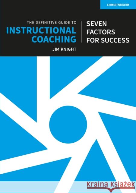 The Definitive Guide to Instructional Coaching: Seven factors for success (UK edition) Jim Knight   9781915261670 John Catt Educational Ltd