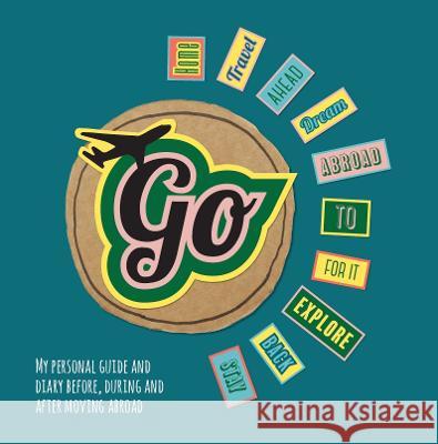 GO!: My Personal Guide and Diary Before, During and After Moving Abroad Maria Kofod Techow 9781915264008