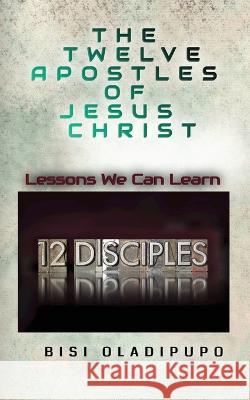 The Twelve Apostles of Jesus Christ Bisi Oladipupo   9781915269157 Springs of Life Publishing