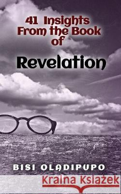 41 Insights From the Book of Revelation Bisi Oladipupo 9781915269164 Springs of Life Publishing