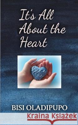 It\'s All About the Heart Bisi Oladipupo 9781915269232 Springs of Life Publishing