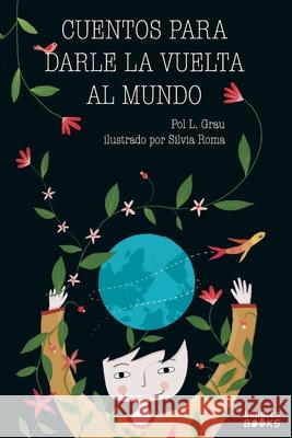 Cuentos para darle la vuelta al mundo: Libro infantil para niños y niñas a partir de 7 años que quieren cambiar el mundo. Pol L Grau 9781915270009