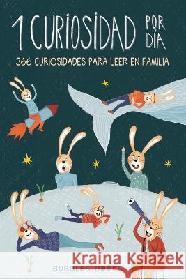 1 Curiosidad por día - 366 curiosidades del mundo para leer en familia: libro para niños y niñas a partir de 6 años que quieren aprender cada día algo Books, Bubbles 9781915270108 Bubbles Books Ltd