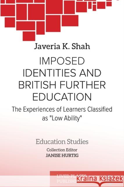 Imposed identities and British further education: The experiences of learners classified as low ability Javeria K Shah Janise Hurtig  9781915271150 Lived Places Publishing