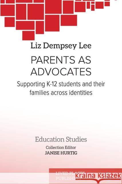 Parents as Advocates: Supporting K-12 Students and their Families Across Identities Liz Dempsey Lee   9781915271600 Lived Places Publishing