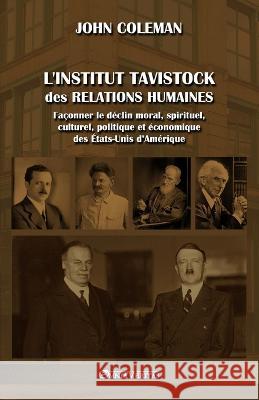 L'Institut Tavistock des relations humaines: Façonner le déclin moral, spirituel, culturel, politique et économique des États-Unis d'Amérique John Coleman 9781915278418