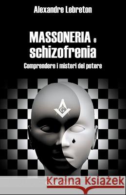 Massoneria e schizofrenia: Comprendere i misteri del potere Alexandre Lebreton 9781915278579 Omnia Veritas Ltd