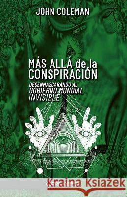 Más allá de la conspiración: Desenmascarando al Gobierno Mundial Invisible John Coleman 9781915278708