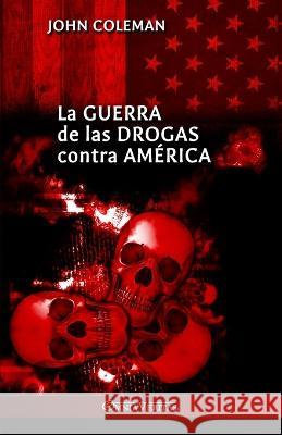 La guerra de las drogas contra América John Coleman 9781915278722