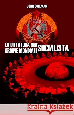 La dittatura dell\'ordine mondiale socialista John Coleman 9781915278906
