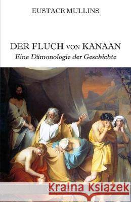 Der Fluch von Kanaan: Eine Dämonologie der Geschichte Eustace Mullins 9781915278937 Omnia Veritas Ltd