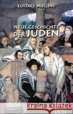Neue Geschichte der Juden Eustace Mullins 9781915278951