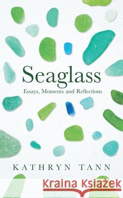 Seaglass: Essays, Moments and Reflections Kathryn Tann 9781915279620 University of Wales Press