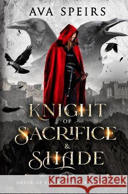 Knight of Sacrifice & Shade: Order of the Ravens Series (Book 2) Ava Speirs 9781915282323