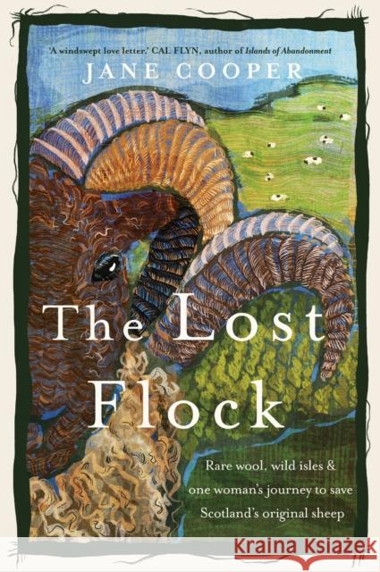 The Lost Flock: Rare Wool, Wild Isles and One Woman’s Journey to Save Scotland’s Original Sheep Jane Cooper 9781915294135