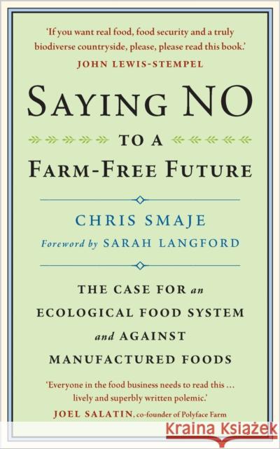Saying NO to a Farm-Free Future: The Case For an Ecological Food System and Against Manufactured Foods Chris Smaje 9781915294166