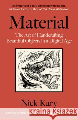 Material: The Art of Handcrafting Beautiful Objects in a Digital Age Nick Kary 9781915294708