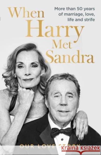 When Harry Met Sandra: Harry & Sandra Redknapp - Our Love Story: More than 50 years of marriage, love, life and strife Harry Redknapp 9781915306029 Mirror Books