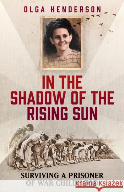 In the Shadow of the Rising Sun: Surviving a Prisoner of War Childhood Olga Henderson 9781915306425 Mirror Books