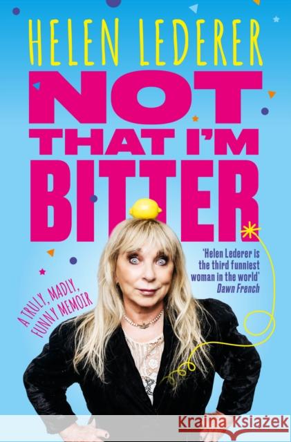 Not That I'm Bitter: A Truly, Madly, Funny Memoir Helen Lederer 9781915306654