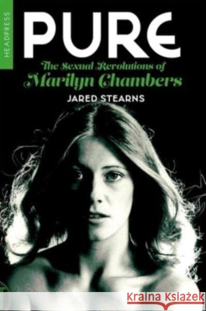 Pure: The Sexual Revolutions of Marilyn Chambers Jared Stearns 9781915316196