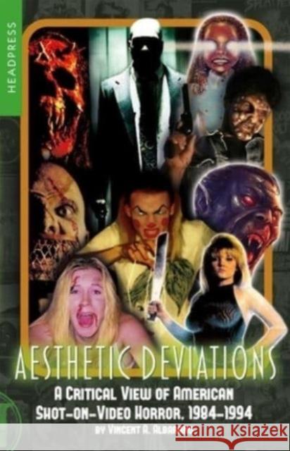 Aesthetic Deviations: A Critical View of American Shot-on-Video Horror, 1984-1994 Vincent A. Albarano 9781915316233 Headpress