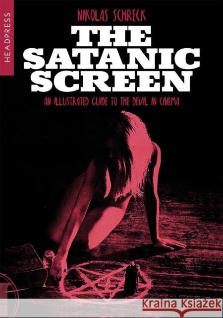 The Satanic Screen: An Illustrated Guide to the Devil in Cinema Schreck, Nikolas 9781915316271 Headpress