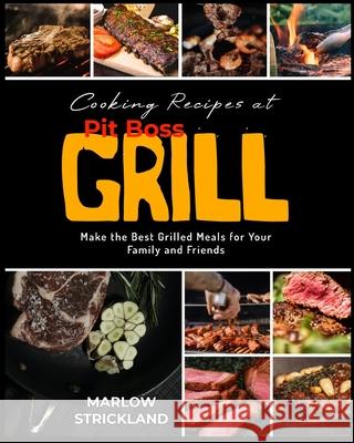 Cooking Recipes at Pit Boss Grill: Make the Best Grilled Meals for Your Family and Friends Marlow Strickland 9781915322128 Carnivore