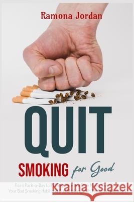 Quit Smoking for Good: From Pack-a-Day to Puffing Once in a Blue Moon, Give Up on Your Bad Smoking Habit and Quit Drinking With These Simple Tricks Ramona Jordan 9781915322319