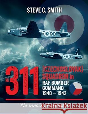 No. 311 (Czechoslovak) Squadron in RAF Bomber Command 1940 - 1942 Steve C. Smith 9781915335395 Aviation Books Ltd.