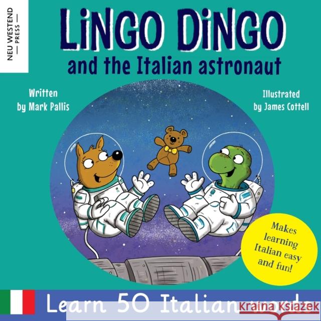 Lingo Dingo and the Italian astronaut: Laugh as you learn Italian for kids (bilingual Italian English children\'s book) Mark Pallis James Cottell 9781915337023