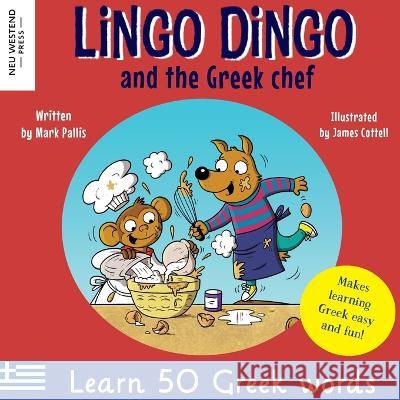 Lingo Dingo and the Greek chef: Laugh as you learn Greek for kids: Greek books for children; bilingual Greek English books for kids; Greek language picture book; Greek gift for kids; learn Greek for c Mark Pallis, James Cottell 9781915337092