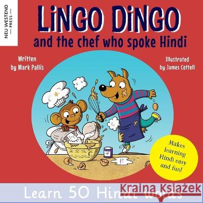 Lingo Dingo and the Chef who spoke Hindi: Learn Hindi for kids (bilingual English Hindi books for kids and children) Mark Pallis James Cottell  9781915337702