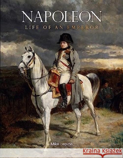 Napoleon: Life of an Emperor Mike Lepine 9781915343420 Danann Media Publishing Limited