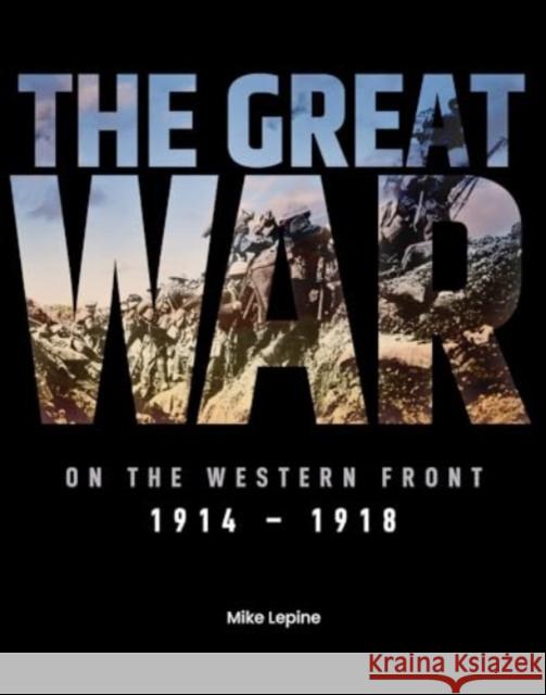 The Great War on the Western Front: 1914 - 1918 Mike Lepine 9781915343536 Danann Media Publishing Limited