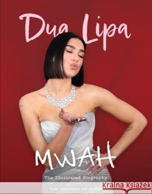 Mwah - Dua Lipa: The Illustrated Biography Carolyn McHugh 9781915343741 Danann Media Publishing Limited