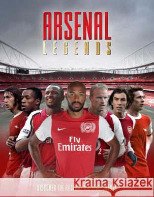 Arsenal Legends: Discover the Arsenal All-Time Greats Adrian Besley 9781915343840 Sona Books