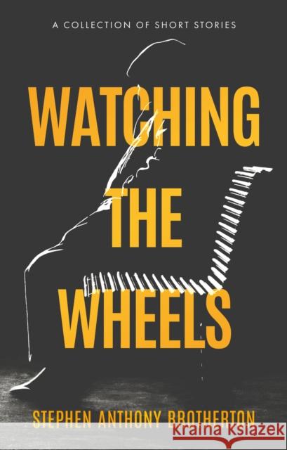 Watching the Wheels Stephen Brotherton 9781915352866